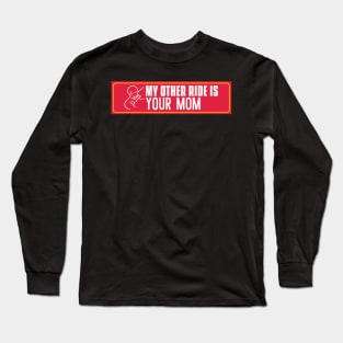 My other ride is your mom, car sticker. Long Sleeve T-Shirt